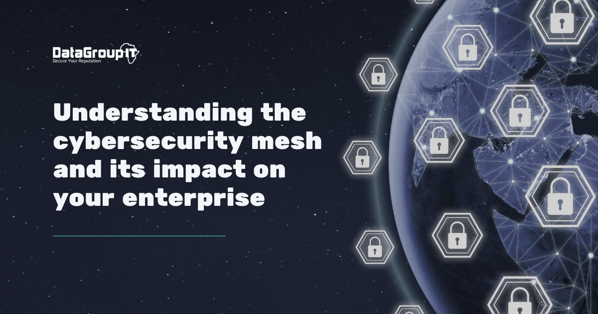 Understanding the cybersecurity mesh and its impact on your